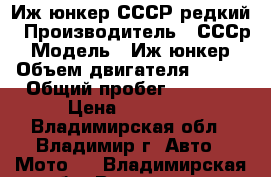 Иж юнкер СССР редкий › Производитель ­ СССр › Модель ­ Иж юнкер › Объем двигателя ­ 347 › Общий пробег ­ 7 000 › Цена ­ 60 000 - Владимирская обл., Владимир г. Авто » Мото   . Владимирская обл.,Владимир г.